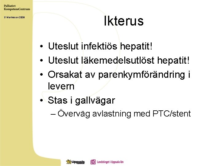 U Martinsson 2008 Ikterus • Uteslut infektiös hepatit! • Uteslut läkemedelsutlöst hepatit! • Orsakat