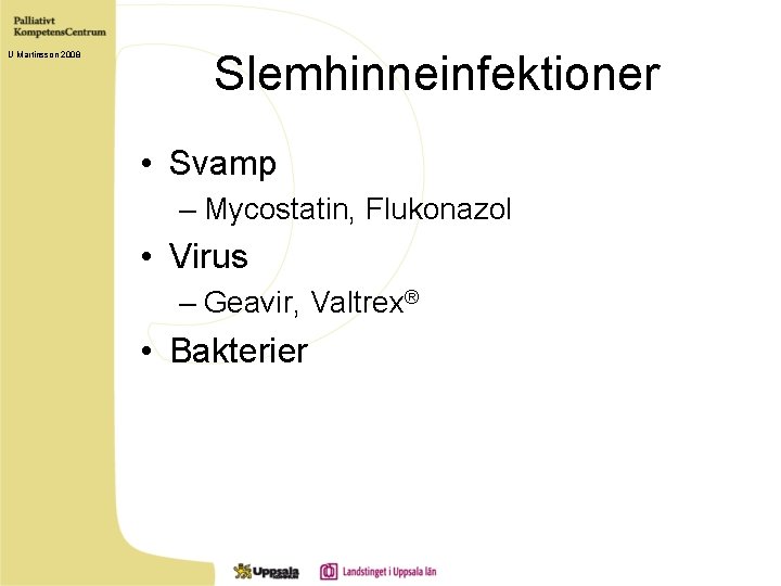 U Martinsson 2008 Slemhinneinfektioner • Svamp – Mycostatin, Flukonazol • Virus – Geavir, Valtrex®