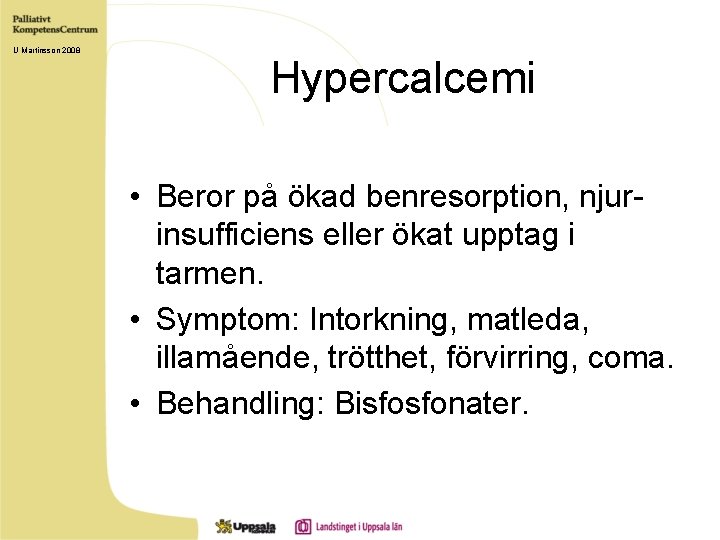 U Martinsson 2008 Hypercalcemi • Beror på ökad benresorption, njurinsufficiens eller ökat upptag i
