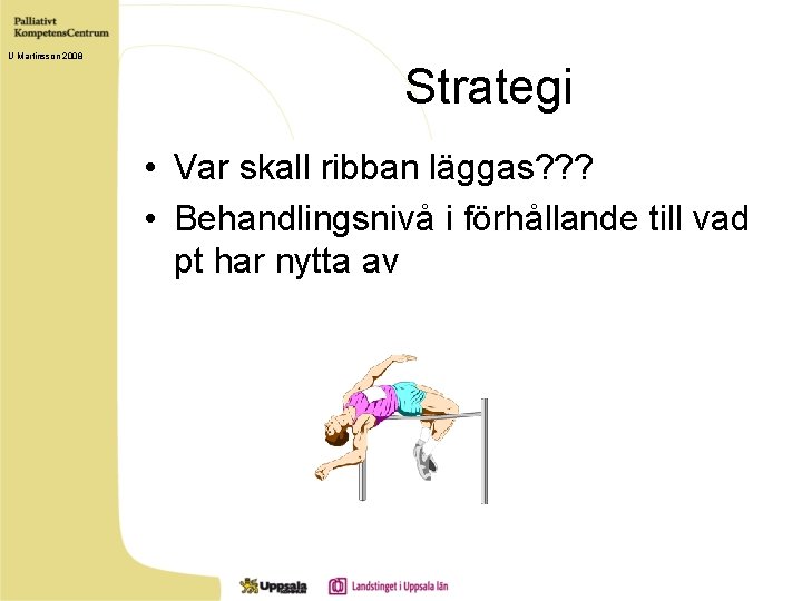 U Martinsson 2008 Strategi • Var skall ribban läggas? ? ? • Behandlingsnivå i