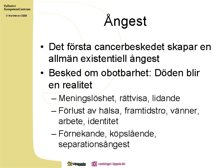 U Martinsson 2008 Ångest • Det första cancerbeskedet skapar en allmän existentiell ångest •