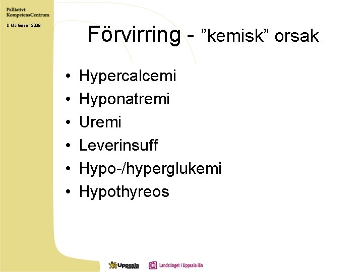 Förvirring - ”kemisk” orsak U Martinsson 2008 • • • Hypercalcemi Hyponatremi Uremi Leverinsuff