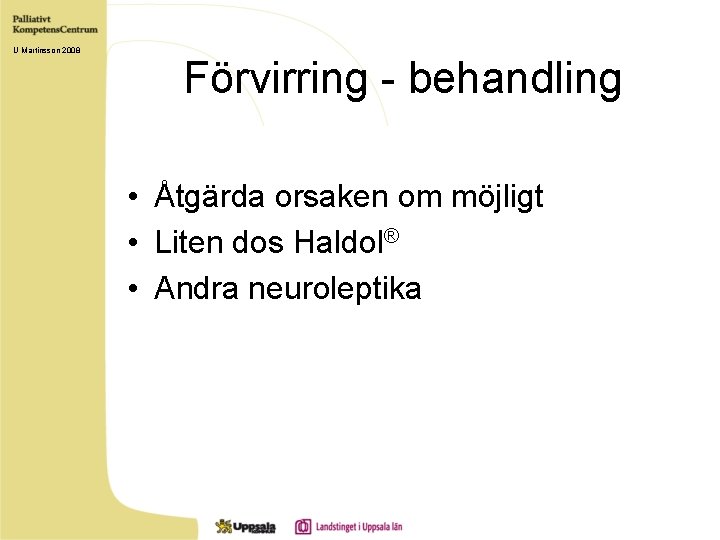 U Martinsson 2008 Förvirring - behandling • Åtgärda orsaken om möjligt • Liten dos