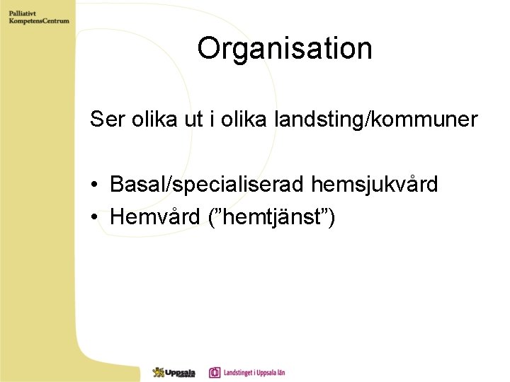Organisation Ser olika ut i olika landsting/kommuner • Basal/specialiserad hemsjukvård • Hemvård (”hemtjänst”) 