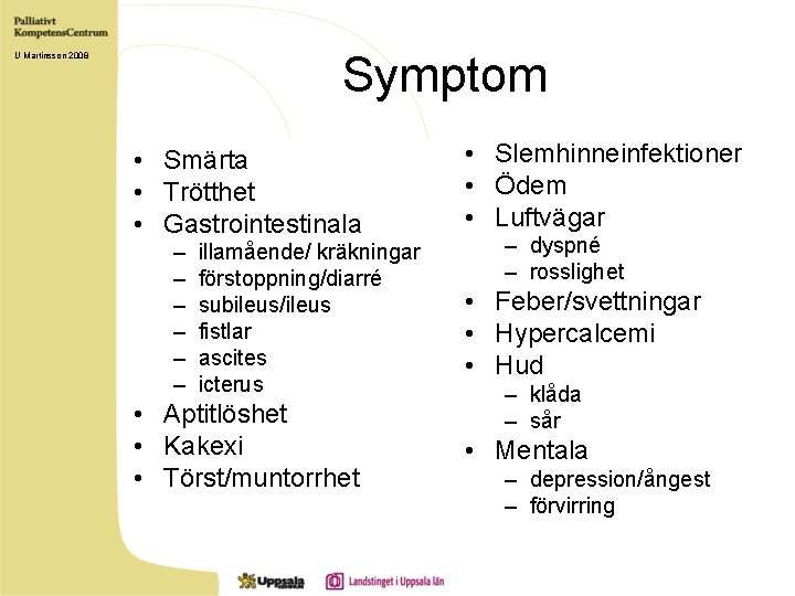 Symptom U Martinsson 2008 • Smärta • Trötthet • Gastrointestinala – – – illamående/