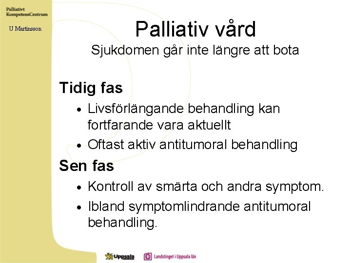 Palliativ vård U Martinsson Sjukdomen går inte längre att bota Tidig fas Livsförlängande behandling