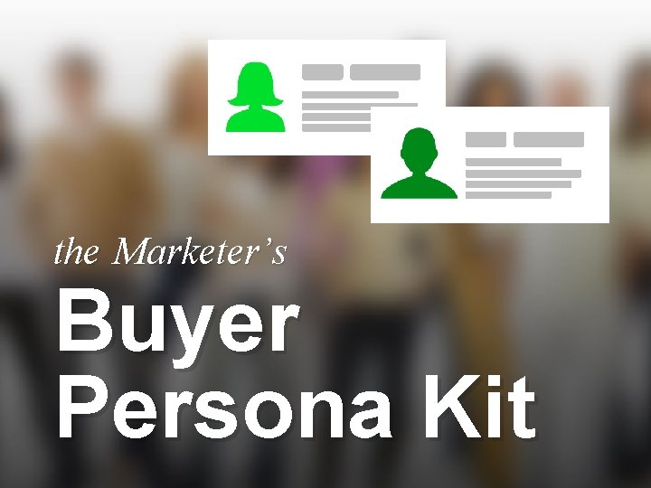 the Marketer’s Buyer Persona Kit 