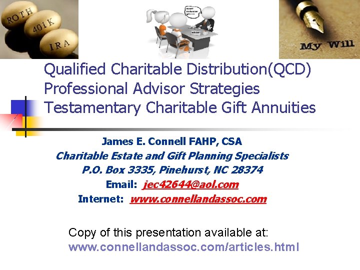 Qualified Charitable Distribution(QCD) Professional Advisor Strategies Testamentary Charitable Gift Annuities James E. Connell FAHP,