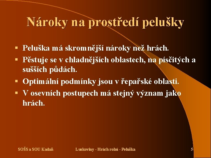 Nároky na prostředí pelušky § Peluška má skromnější nároky než hrách. § Pěstuje se