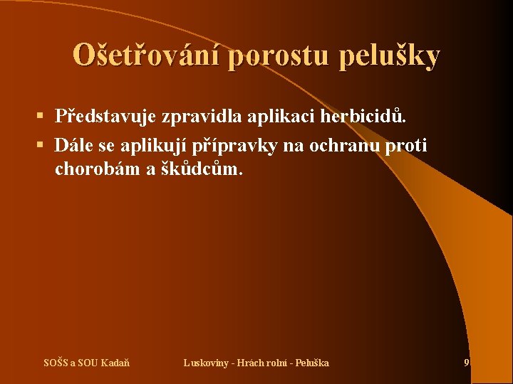 Ošetřování porostu pelušky § Představuje zpravidla aplikaci herbicidů. § Dále se aplikují přípravky na