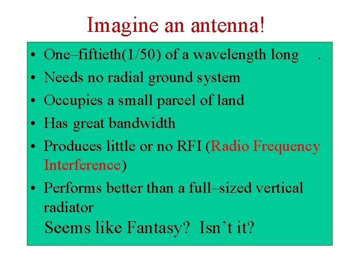 Imagine an antenna! • • • One–fiftieth(1/50) of a wavelength long. Needs no radial