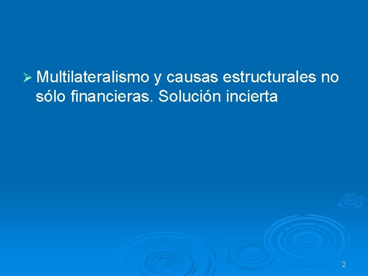 Ø Multilateralismo y causas estructurales no sólo financieras. Solución incierta 2 