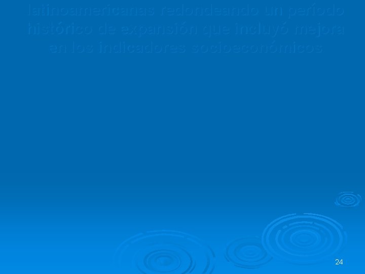 latinoamericanas redondeando un período histórico de expansión que incluyó mejora en los indicadores socioeconómicos