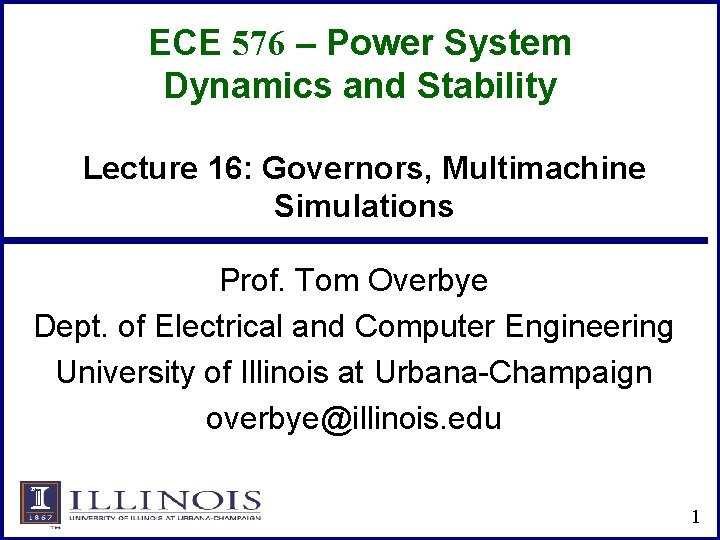 ECE 576 – Power System Dynamics and Stability Lecture 16: Governors, Multimachine Simulations Prof.