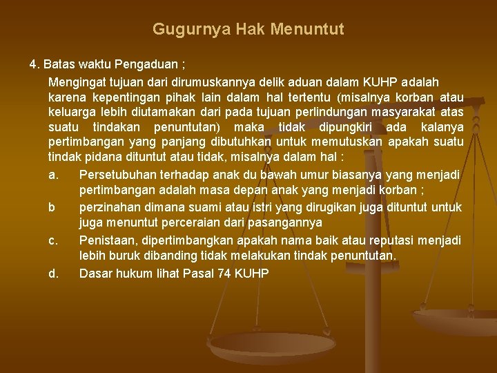 Gugurnya Hak Menuntut 4. Batas waktu Pengaduan ; Mengingat tujuan dari dirumuskannya delik aduan