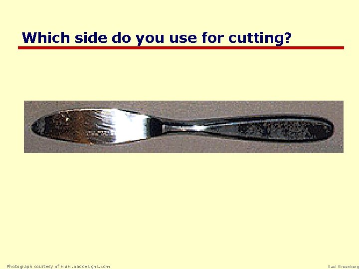 Which side do you use for cutting? Photograph courtesy of www. baddesigns. com Saul