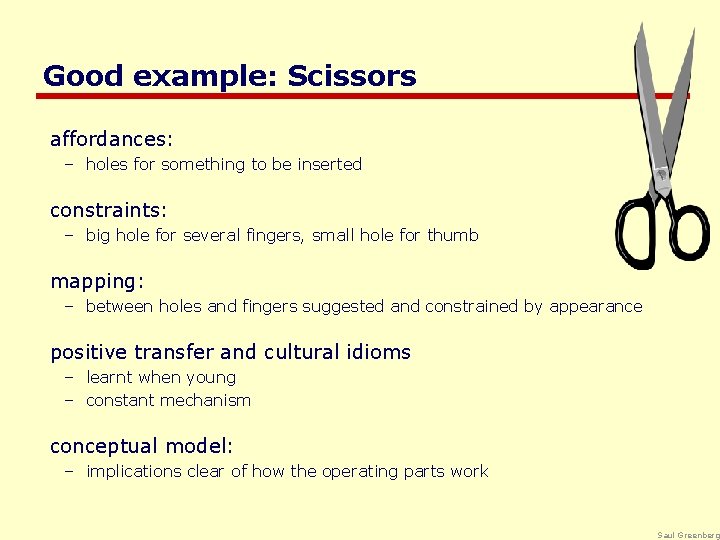 Good example: Scissors affordances: – holes for something to be inserted constraints: – big