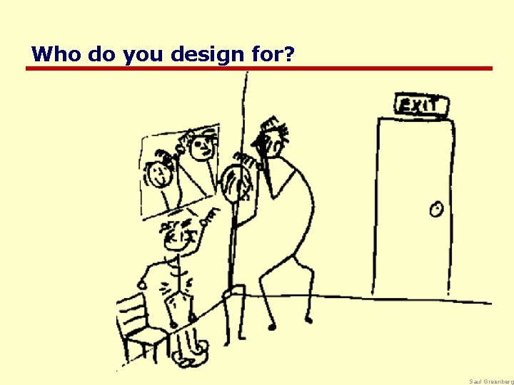 Who do you design for? Saul Greenberg 