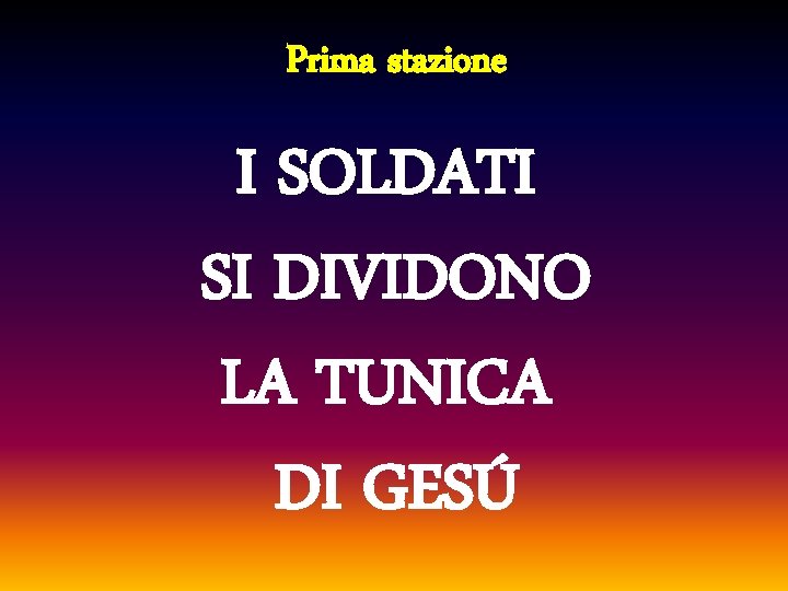 Prima stazione I SOLDATI SI DIVIDONO LA TUNICA DI GESÚ 