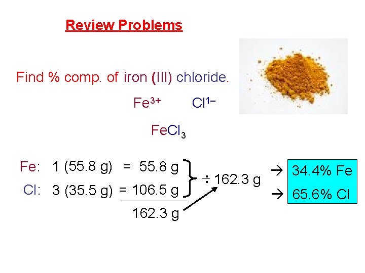 Review Problems Find % comp. of iron (III) chloride. Fe 3+ Cl 1– Fe. Review Problems Find % comp. of iron (III) chloride. Fe 3+ Cl 1– Fe.