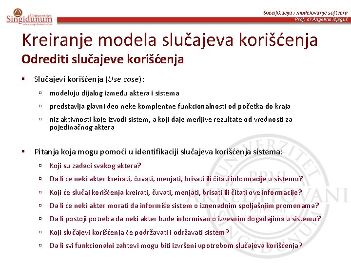 Specifikacija i modelovanje softvera Prof. dr Angelina Njeguš Kreiranje modela slučajeva korišćenja Odrediti slučajeve