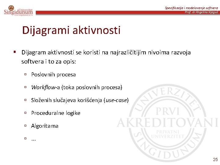 Specifikacija i modelovanje softvera Prof. dr Angelina Njeguš Dijagrami aktivnosti § Dijagram aktivnosti se