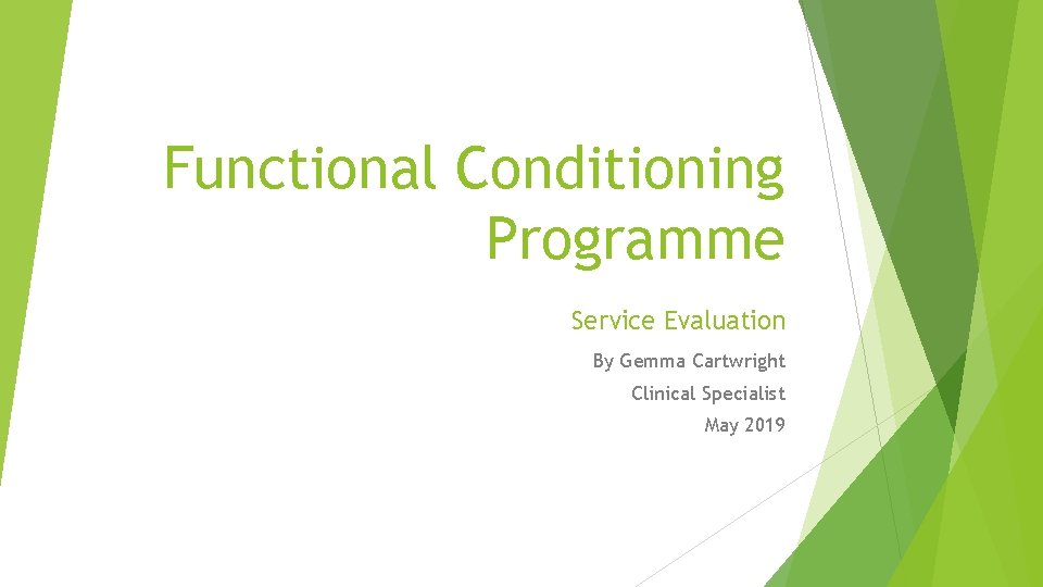 Functional Conditioning Programme Service Evaluation By Gemma Cartwright Clinical Specialist May 2019 Functional Conditioning Programme Service Evaluation By Gemma Cartwright Clinical Specialist May 2019