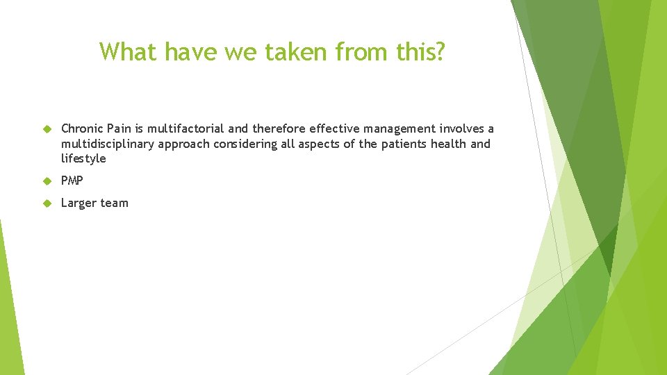 What have we taken from this? Chronic Pain is multifactorial and therefore effective management What have we taken from this? Chronic Pain is multifactorial and therefore effective management