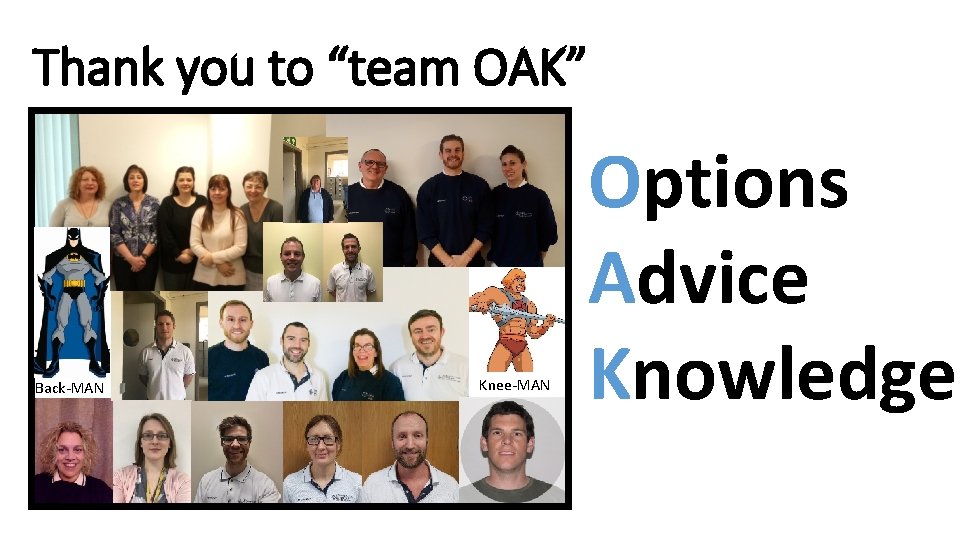 Thank you to “team OAK” Back-MAN Knee-MAN Options Advice Knowledge Thank you to “team OAK” Back-MAN Knee-MAN Options Advice Knowledge