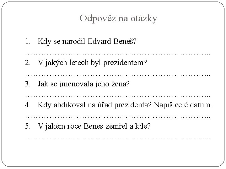 Odpověz na otázky 1. Kdy se narodil Edvard Beneš? ……………………………. . . 2. V