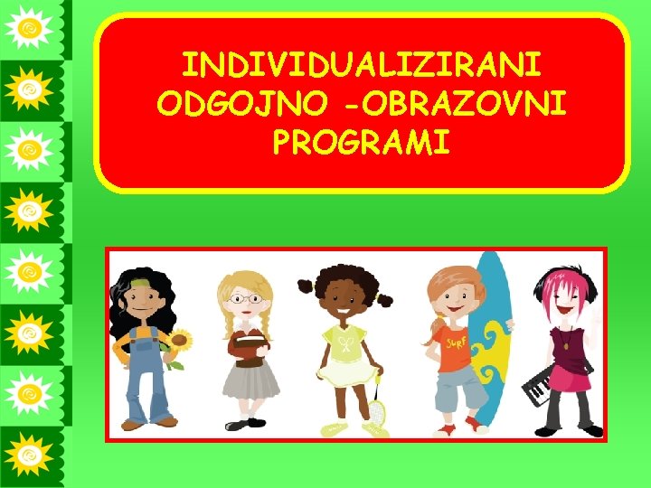 INDIVIDUALIZIRANI ODGOJNO -OBRAZOVNI PROGRAMI 