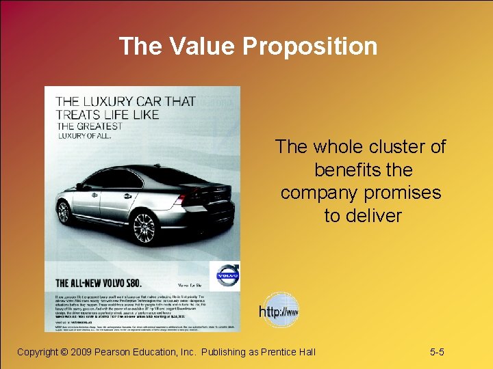 The Value Proposition The whole cluster of benefits the company promises to deliver Copyright