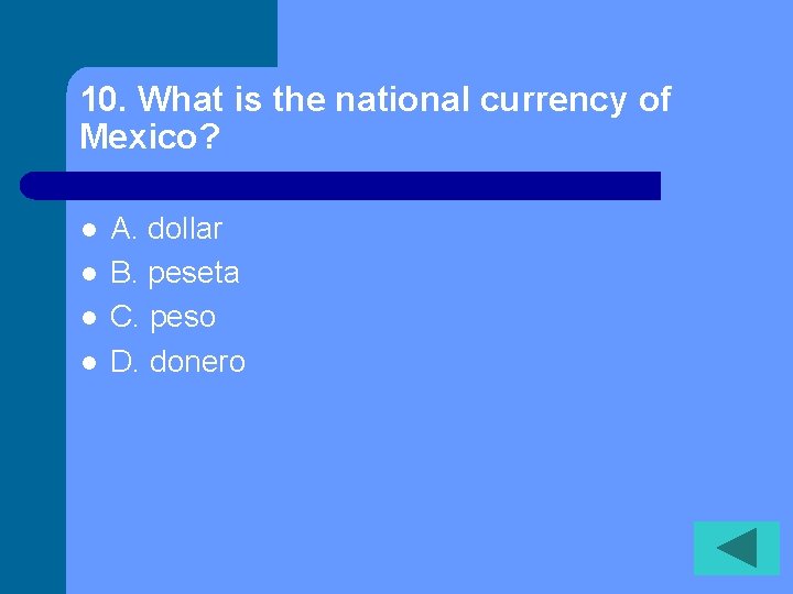 10. What is the national currency of Mexico? l l A. dollar B. peseta