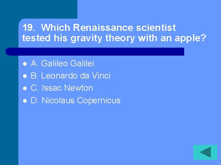 19. Which Renaissance scientist tested his gravity theory with an apple? l l A.