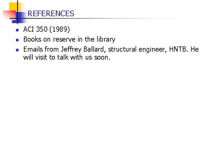 REFERENCES n n n ACI 350 (1989) Books on reserve in the library Emails