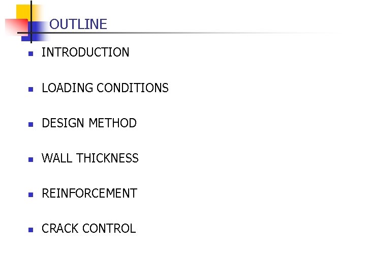 OUTLINE n INTRODUCTION n LOADING CONDITIONS n DESIGN METHOD n WALL THICKNESS n REINFORCEMENT