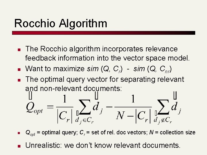 Rocchio Algorithm n n n The Rocchio algorithm incorporates relevance feedback information into the Rocchio Algorithm n n n The Rocchio algorithm incorporates relevance feedback information into the