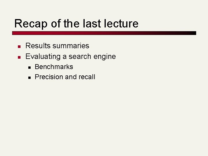Recap of the last lecture n n Results summaries Evaluating a search engine n Recap of the last lecture n n Results summaries Evaluating a search engine n