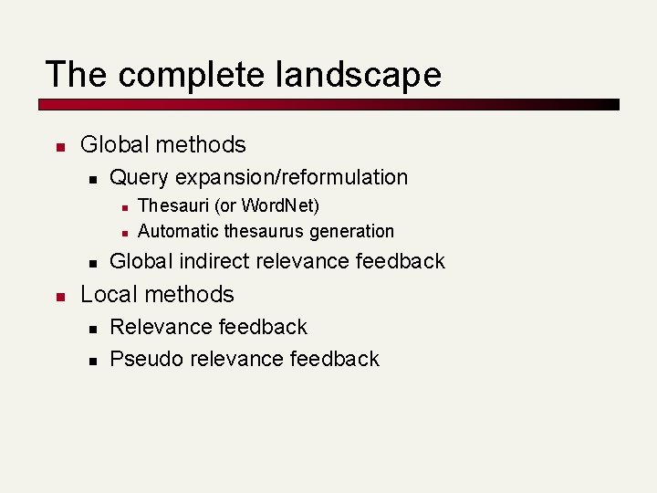 The complete landscape n Global methods n Query expansion/reformulation n n Thesauri (or Word. The complete landscape n Global methods n Query expansion/reformulation n n Thesauri (or Word.