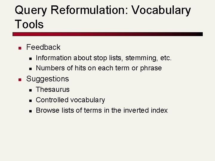 Query Reformulation: Vocabulary Tools n Feedback n n n Information about stop lists, stemming, Query Reformulation: Vocabulary Tools n Feedback n n n Information about stop lists, stemming,