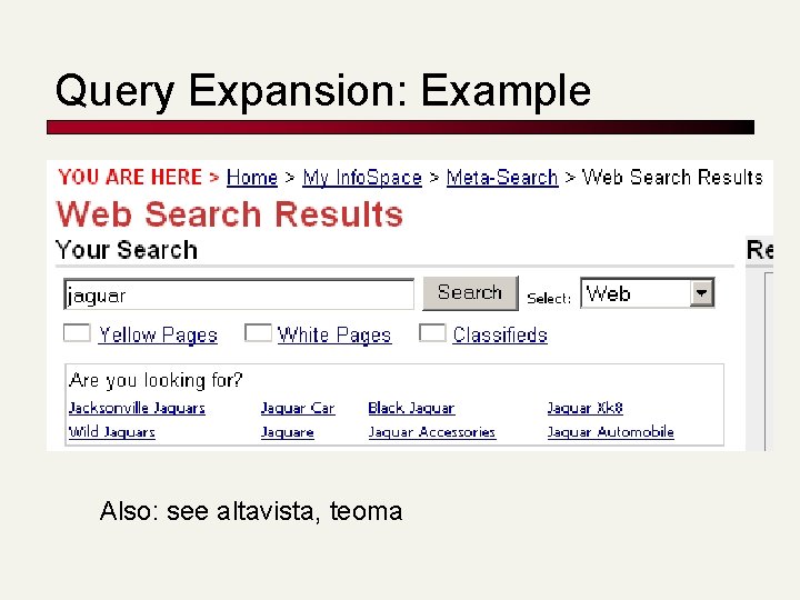 Query Expansion: Example Also: see altavista, teoma Query Expansion: Example Also: see altavista, teoma