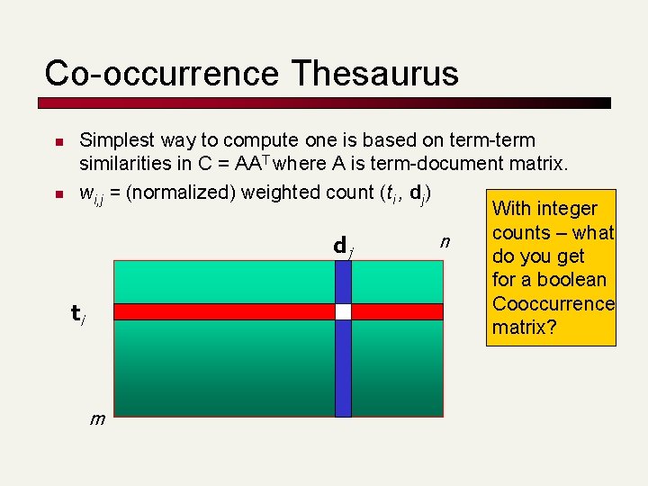 Co-occurrence Thesaurus n n Simplest way to compute one is based on term-term similarities Co-occurrence Thesaurus n n Simplest way to compute one is based on term-term similarities