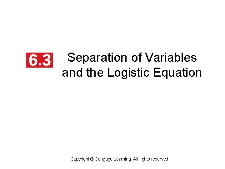 Separation of Variables and the Logistic Equation Copyright © Cengage Learning. All rights reserved.