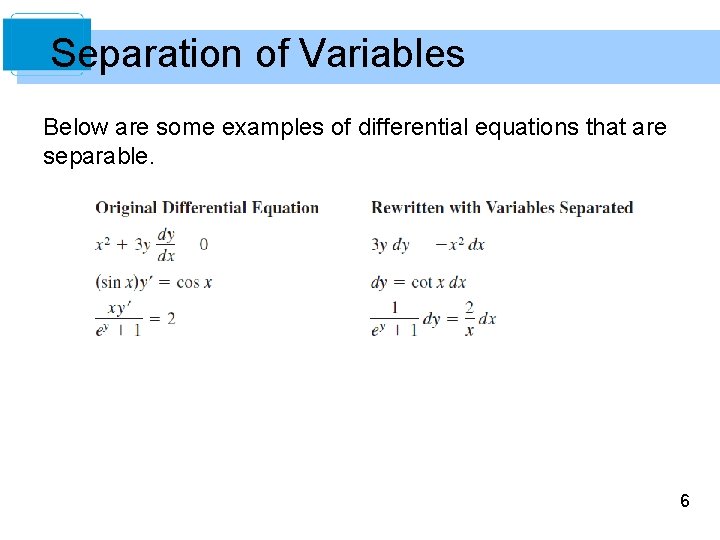 Separation of Variables Below are some examples of differential equations that are separable. 6