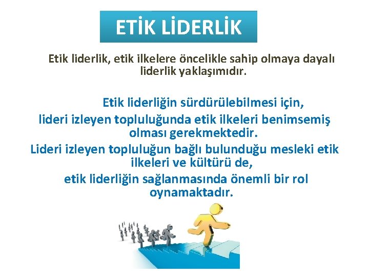 ETİK LİDERLİK Etik liderlik, etik ilkelere öncelikle sahip olmaya dayalı liderlik yaklaşımıdır. Etik liderliğin