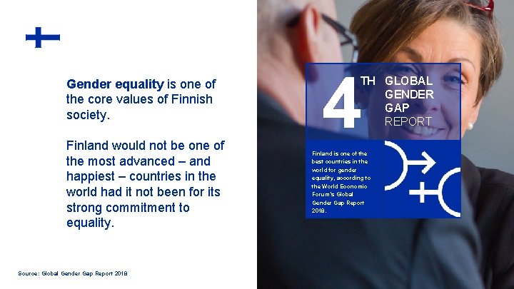 Gender equality is one of the core values of Finnish society. Finland would not