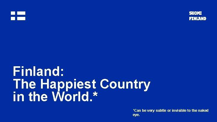 Finland: The Happiest Country in the World. * *Can be very subtle or invisible