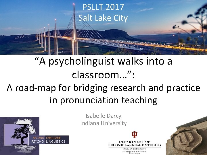PSLLT 2017 Salt Lake City “A psycholinguist walks into a classroom…”: A road‐map for