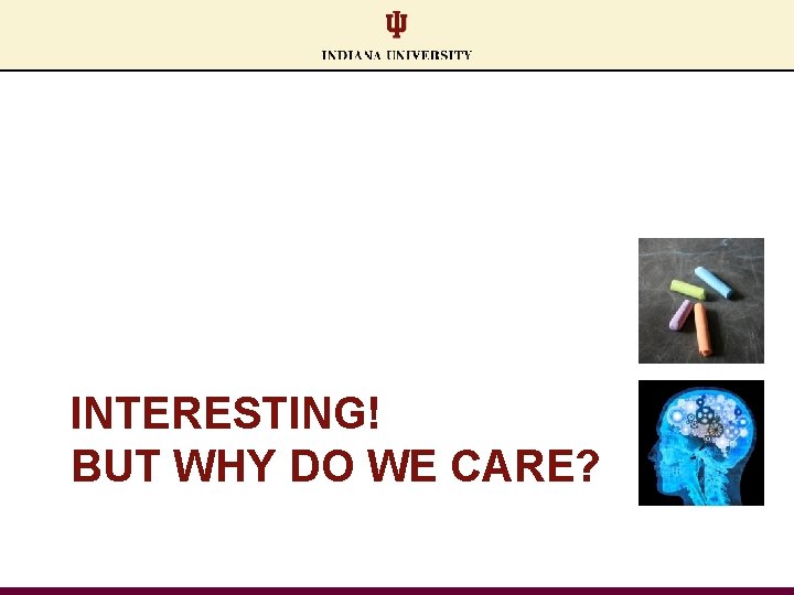 INTERESTING! BUT WHY DO WE CARE? 