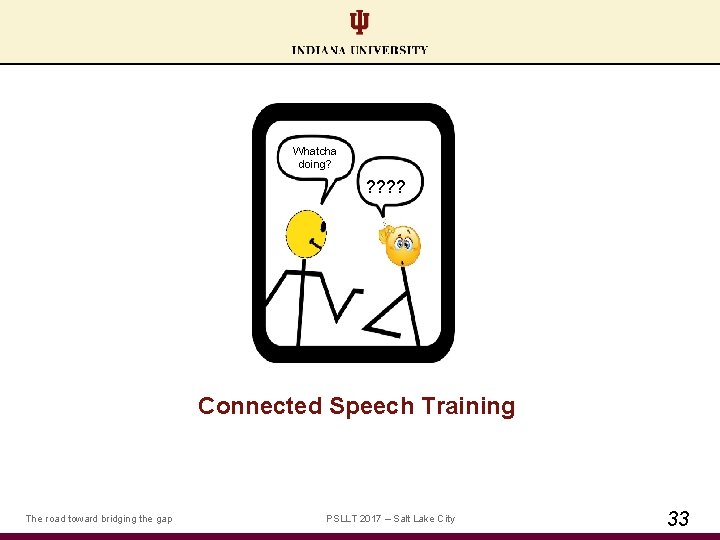 Whatcha doing? ? ? Connected Speech Training The road toward bridging the gap PSLLT
